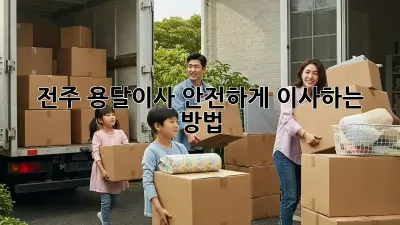 전주 용달이사, 안전하게 이사하는 방법!